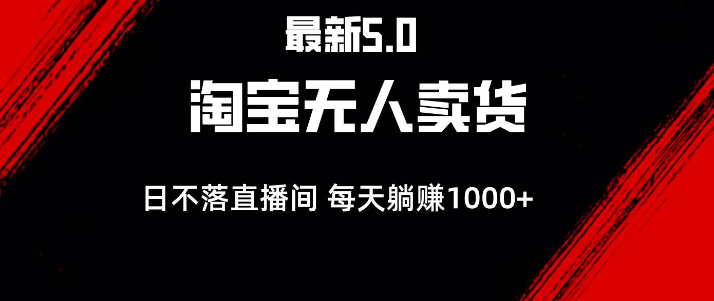 （12876期）最新淘宝无人卖货5.0，简单无脑，打造日不落直播间，日躺赚1000+|无忧资源社
