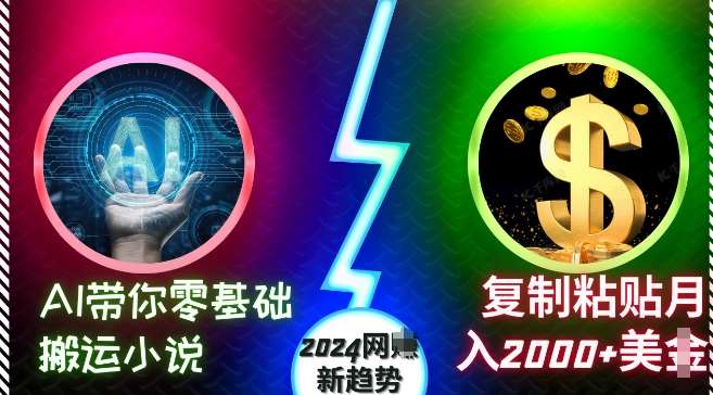 AI带你零基础搬运小说，复制粘贴月入2000+美刀，2024网创新趋势【揭秘】|无忧资源社