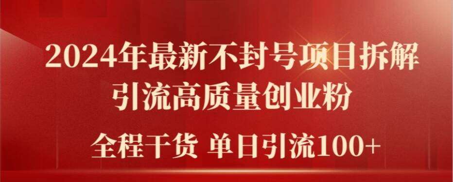 2024年最新不封号项目拆解引流高质量创业粉，全程干货单日轻松引流100+【揭秘】|无忧资源社