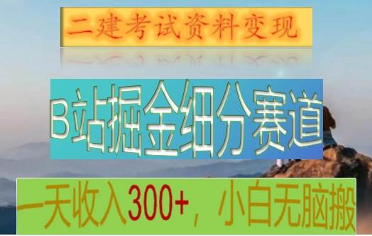 B站掘金细分赛道，二建考试资料变现，一天收入300+，操作简单，纯小白也能轻松上手|无忧资源社