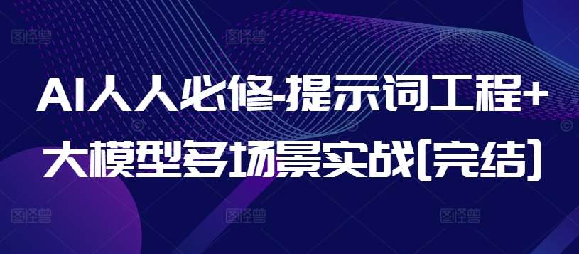 AI人人必修-提示词工程+大模型多场景实战[完结]|无忧资源社