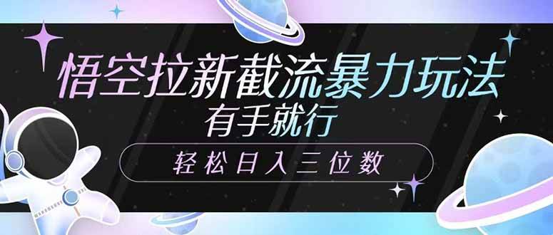 （14597期）悟空拉新截流暴力玩法，有手就行，轻松日入三位数|无忧资源社