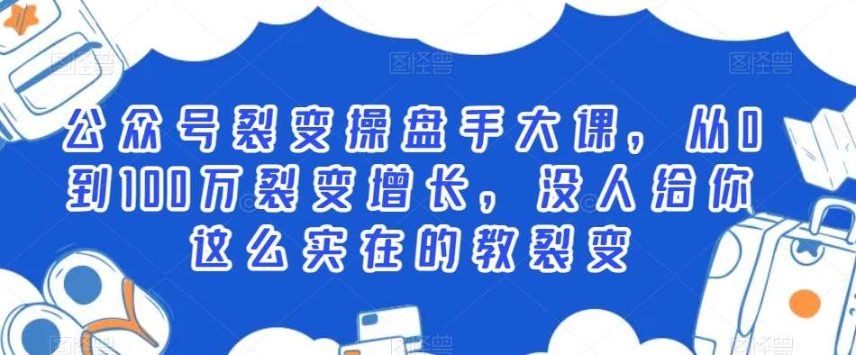 公众号裂变操盘手大课，从0到100万裂变增长，没人给你这么实在的教裂变|无忧资源社