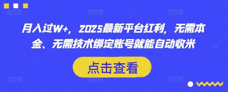 月入过W+，2025最新平台红利，无需本金、无需技术绑定账号就能自动收米|无忧资源社