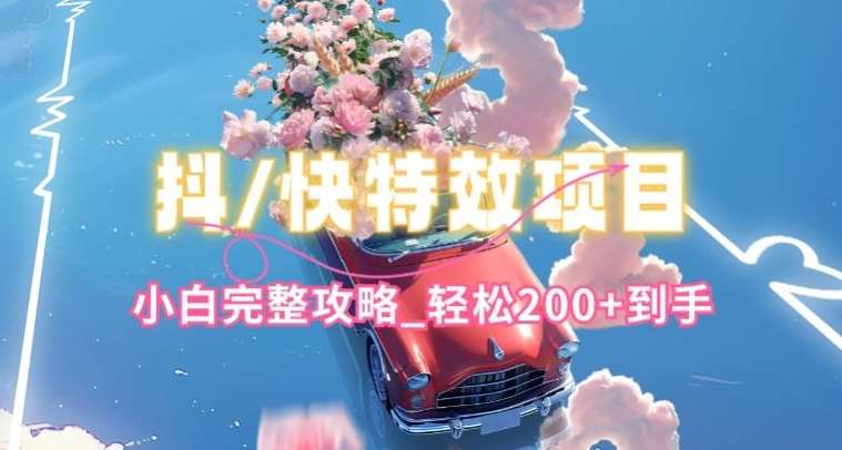 抖音快手双平台特效教程，玩法简单，小白完整攻略，轻松100+到手【揭秘】|无忧资源社