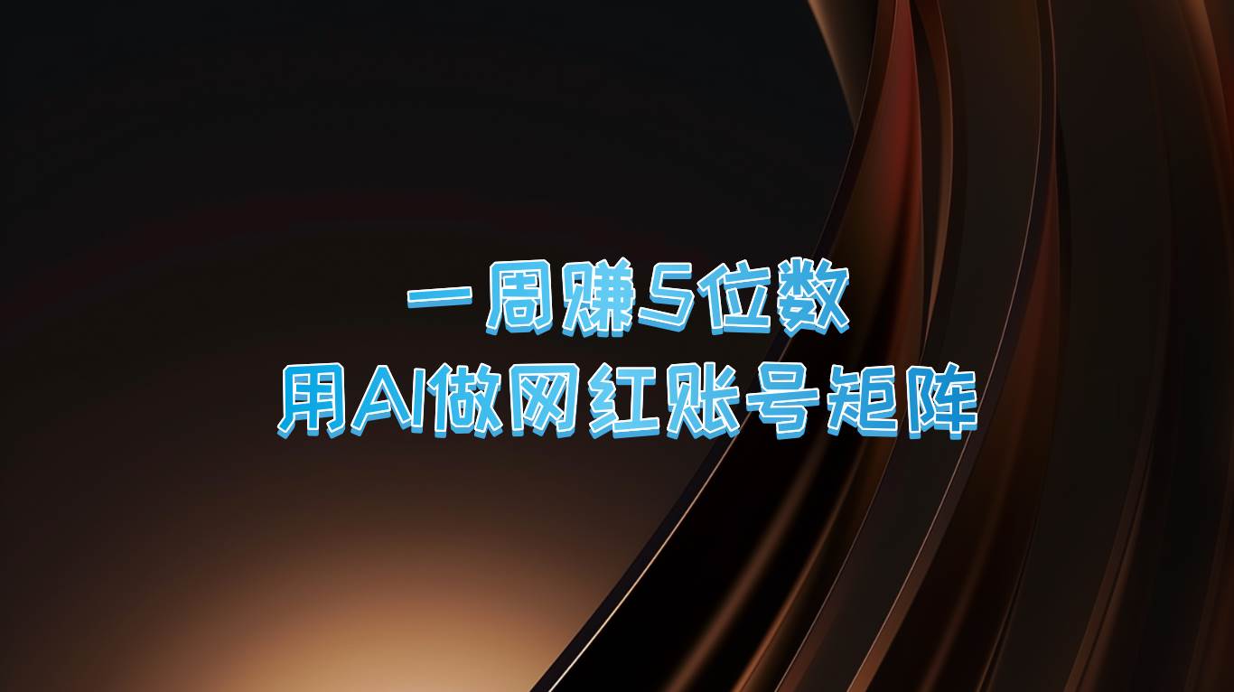 一周赚5位数，用AI做网红账号矩阵，现在的AI功能实在太强大了|无忧资源社