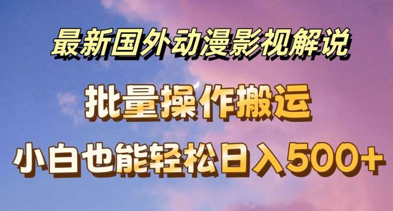 最新国外动漫影视解说，批量下载自动翻译，小白也能轻松日入500+【揭秘】|无忧资源社
