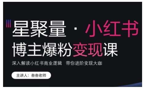 小红书博主爆粉变现课，深入解读小红书商业逻辑，带你进阶变现大咖|无忧资源社