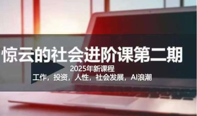 2025惊云社会进阶课(全新课程)，如果你要让自己的人生变清晰化社会化的话 这是我必推的一门课|无忧资源社