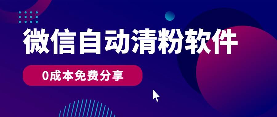 微信自动清粉软件，0成本免费分享，可自用可变现，一天400+|无忧资源社