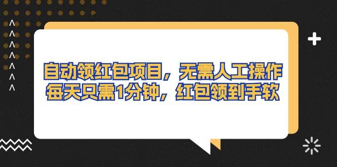 （10875期）自动领红包项目，无需人工操作，每天只需1分钟，红包领到手软|无忧资源社