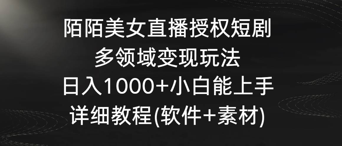 陌陌美女直播授权短剧，多领域变现玩法，日入1000+小白能上手，详细教程|无忧资源社