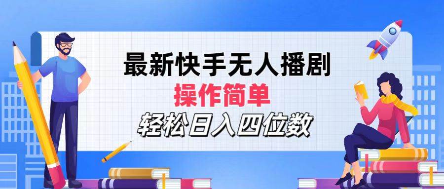 （12180期）最新快手无人播剧，操作简单，轻松日入四位数|无忧资源社
