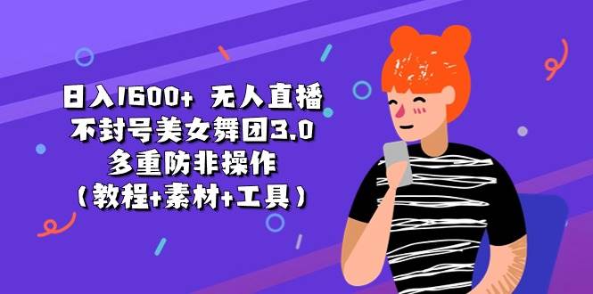 （11169期）日入1600+ 无人直播不封号美女舞团3.0 多重防非操作（教程+素材+工具）|无忧资源社