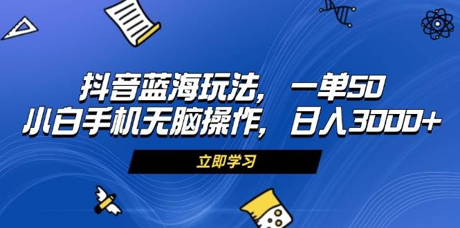 （13273期）抖音蓝海玩法，一单50，小白手机无脑操作，日入3000+|无忧资源社