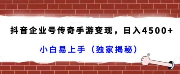 抖音企业号传奇手游变现，日入4500+，小白易上手（独家揭秘）|无忧资源社
