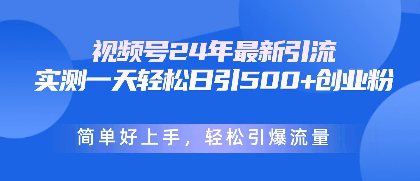 （10415期）视频号24年最新引流，一天轻松日引500+创业粉，简单好上手，轻松引爆流量|无忧资源社