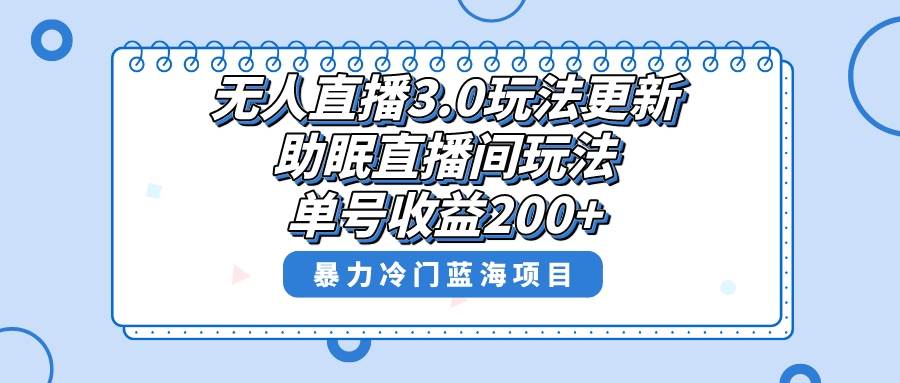 （8473期）无人直播3.0玩法更新，助眠直播间项目，单号收益200+，暴力冷门蓝海项目！|无忧资源社
