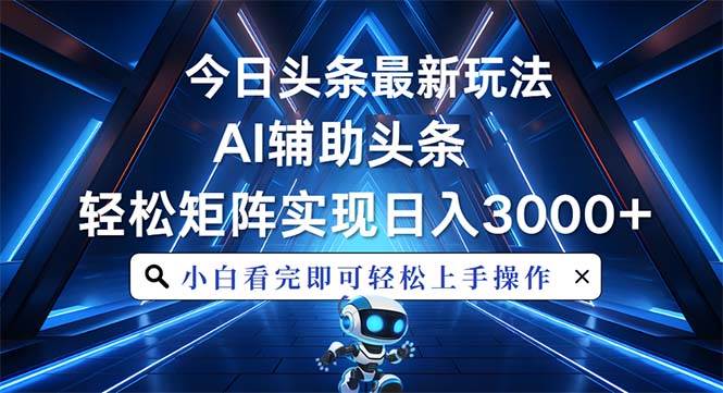 （13683期）今日头条最新玩法，思路简单，AI辅助，复制粘贴轻松矩阵日入3000+|无忧资源社