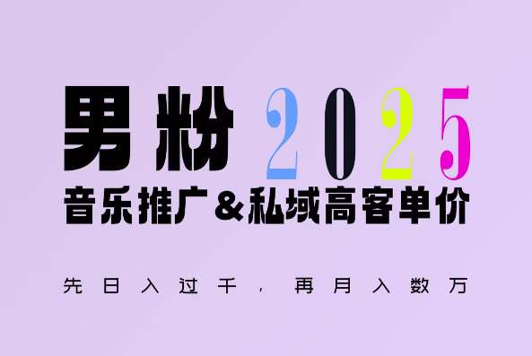 2025年，接着续写“男粉+私域”的辉煌，大展全新玩法的风采，日入1k+轻轻松松|无忧资源社