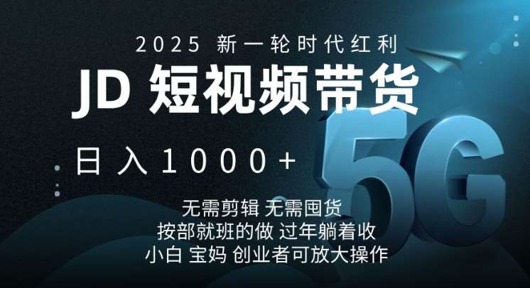 2025新一轮时代红利，JD短视频带货日入1k，无需剪辑，无需囤货，按部就班的做【揭秘】|无忧资源社