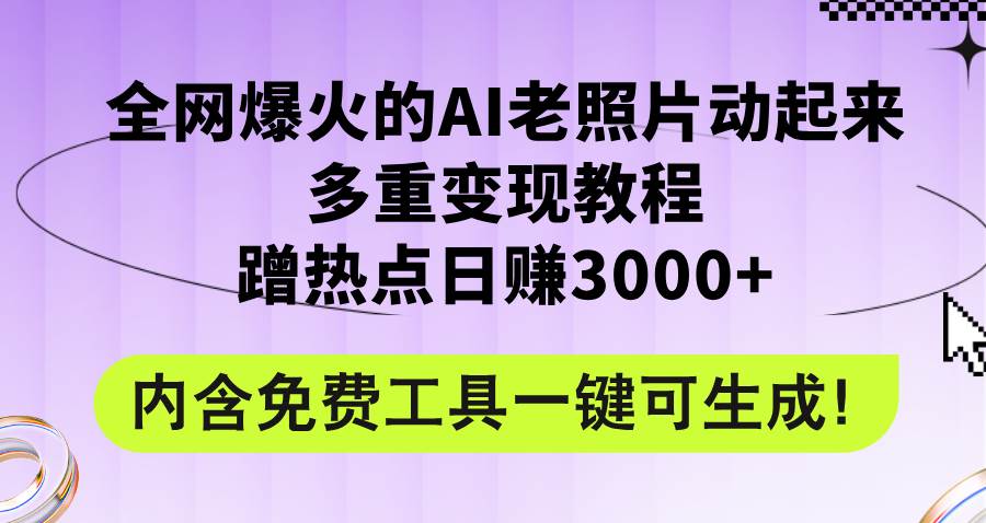 （12160期）全网爆火的AI老照片动起来多重变现教程，蹭热点日赚3000+，内含免费工具|无忧资源社
