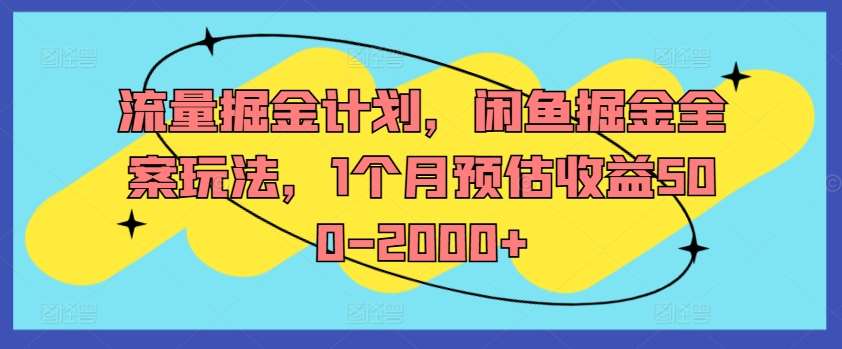 流量掘金计划，闲鱼掘金全案玩法，1个月预估收益500-2000+|无忧资源社