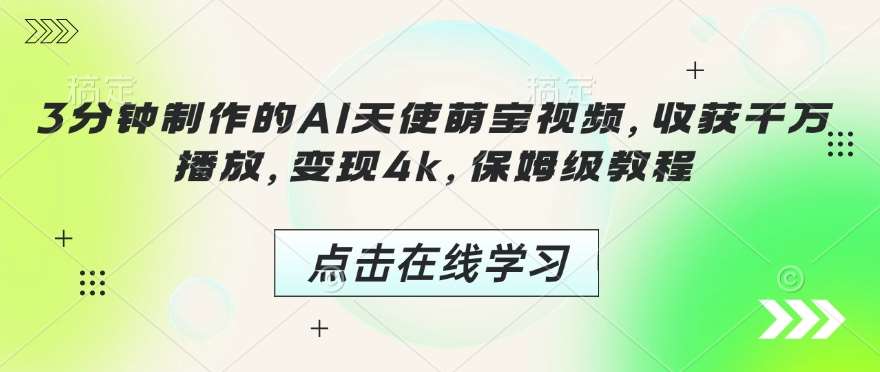 3分钟制作的AI天使萌宝视频，收获千万播放，变现4k，保姆级教程!|无忧资源社