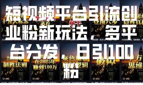 短视频平台引流创业粉新玩法，多平台分发，日引100粉|无忧资源社