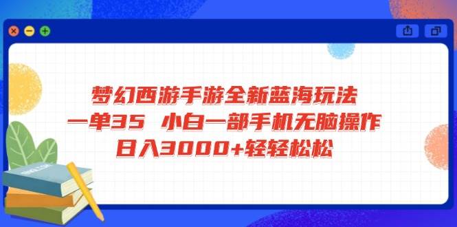 （14594期）梦幻西游手游全新蓝海玩法 一单35 小白一部手机无脑操作 日入3000+轻轻…|无忧资源社
