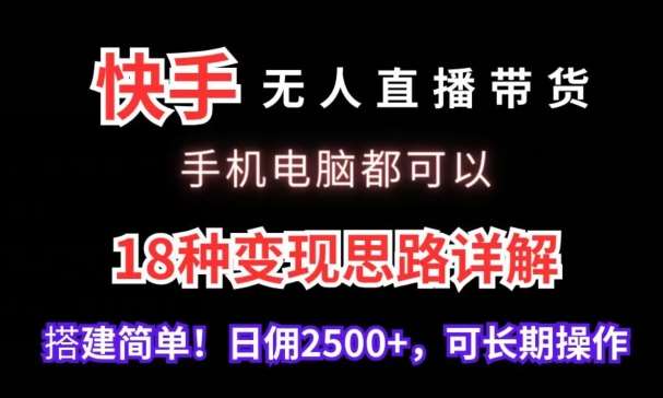 快手无人直播带货，手机电脑都可以，18种变现思路详解，搭建简单日佣2500+【揭秘】|无忧资源社