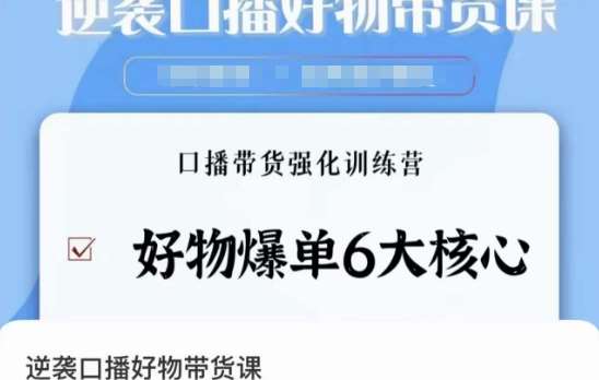 逆袭·口播好物带货课，好物爆单6大核心，口播带货强化训练营|无忧资源社