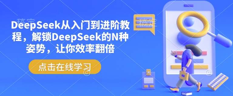 DeepSeek从入门到进阶教程，解锁DeepSeek的N种姿势，让你效率翻倍|无忧资源社