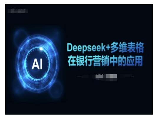 Deepseek+多维表格在银行营销场景中的应用|无忧资源社