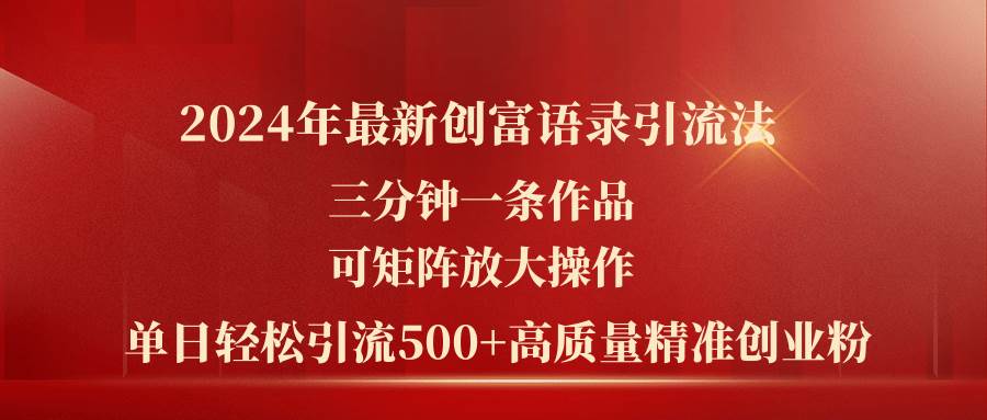 （11465期）2024年最新创富语录引流法，三分钟一条作品可矩阵放大操作，日引流500…|无忧资源社