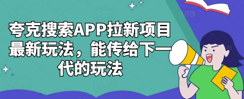夸克搜索APP拉新项目最新玩法，能传给下一代的玩法|无忧资源社