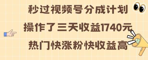 视频号分成计划操作了三天收益1740元 这类视频很好做，热门快涨粉快收益高【揭秘】|无忧资源社