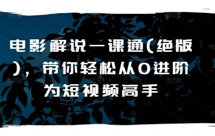 电影解说一课通(绝版)，带你轻松从0进阶为短视频高手|无忧资源社
