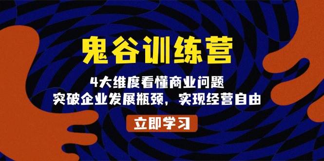 （13716期）鬼 谷 训 练 营，4大维度看懂商业问题，突破企业发展瓶颈，实现经营自由|无忧资源社