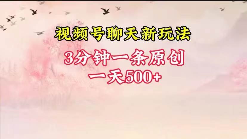 视频号全新聊天玩法纯原创，轻松日入500+，操作简单，一遍上手|无忧资源社