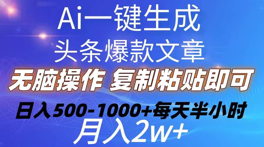 （10540期）Ai一键生成头条爆款文章  复制粘贴即可简单易上手小白首选 日入500-1000+|无忧资源社