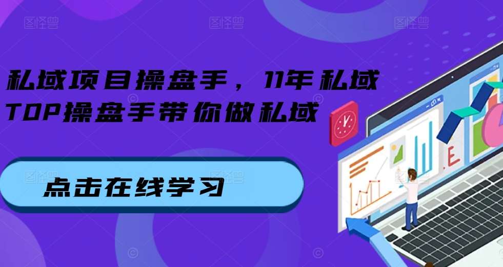 私域项目操盘手，11年私域TOP操盘手带你做私域|无忧资源社