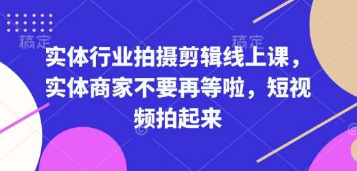 实体行业拍摄剪辑线上课，实体商家不要再等啦，短视频拍起来|无忧资源社