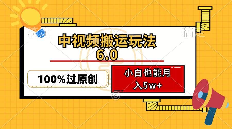 （12838期）中视频搬运玩法6.0，利用软件双重去重，100%过原创，小白也能月入5w+|无忧资源社