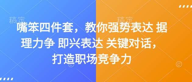 嘴笨四件套，教你强势表达 据理力争 即兴表达 关键对话，打造职场竞争力|无忧资源社