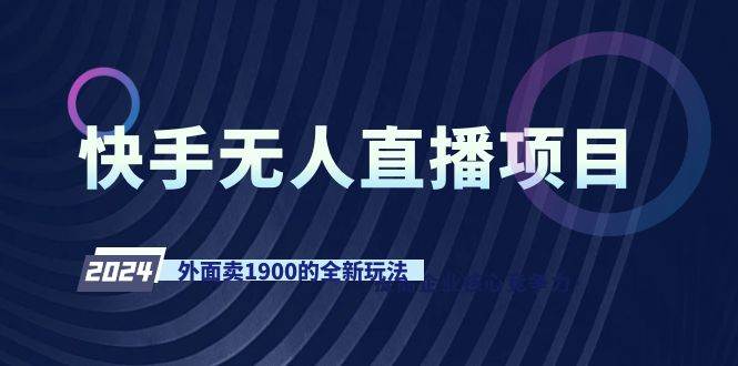 （9126期）快手无人直播项目，外面卖1900的全新玩法|无忧资源社