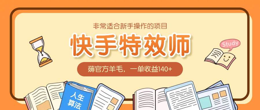 非常适合新手操作的项目：快手特效师，薅官方羊毛，一单收益140+|无忧资源社