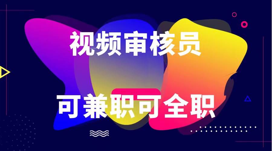 可全职可兼职 纯绿色合法合规视频审核员  日赚100-无上限|无忧资源社