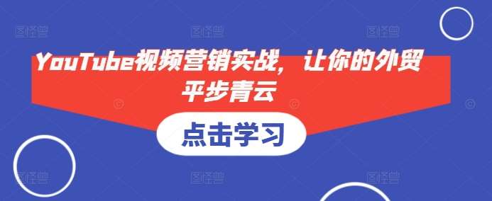 YouTube视频营销实战，让你的外贸平步青云|无忧资源社