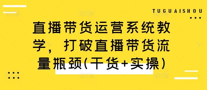 直播带货运营系统教学，打破直播带货流量瓶颈(干货+实操)|无忧资源社